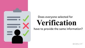 Thumbnail of Does everyone selected for verification have to provide the same information? 