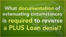 Thumbnail of What documentation of extenuating circumstances is required to reverse a PLUS Loan denial?