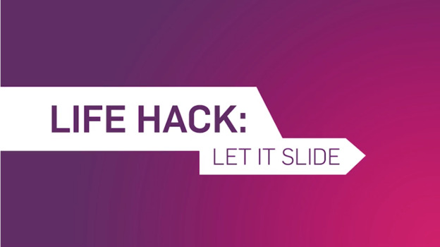 Life Hack: Let it slide
