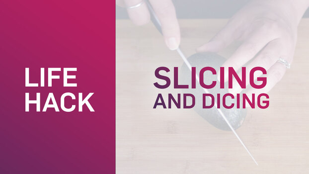 Life Hack: Slicing & Dicing
