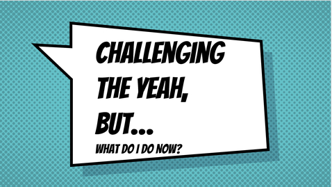 Thumbnail for Module 6 Challenging the Yeah But's...Mini-Lecture