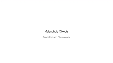 Thumbnail for entry Melancholy Objects-Surrealism and Photography