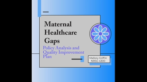Thumbnail for Maternal Healthcare Policy Analysis and QI - Mallory Griffin, NRSG 4300