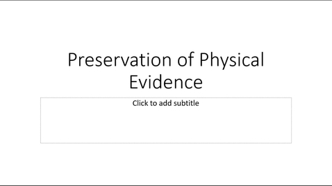 Thumbnail for Module 8 - Preservation of Physical Evidence Lecture