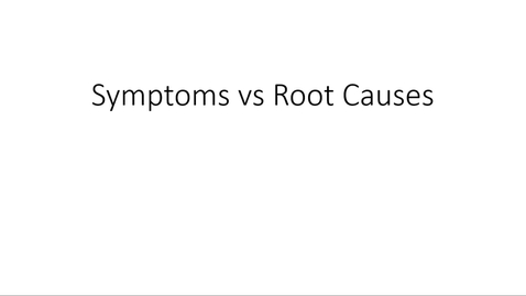Thumbnail for Module 10 - Symptoms vs Root Causes Lecture