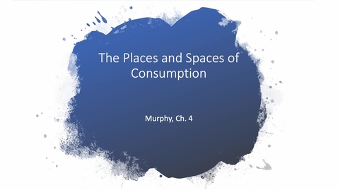 Thumbnail for Ch 4 - Places and spaces of consumption 