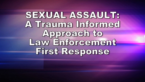 Thumbnail for Sexual Assault: A Trauma Informed Approach to Law Enforcement First Response