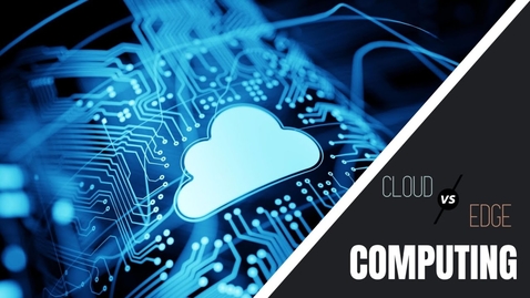 Thumbnail for entry CS6200 Module 6 Edge Computing Vs. Cloud Computing