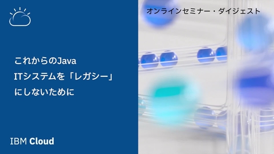 【3分ダイジェスト版】これからのJava  - ITシステムを「レガシー」にしないために - IBM Mediacenter