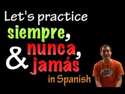 Siempre, Nunca & Jamás in Spanish - practice (intermediate) Instructional Video