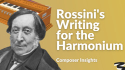 Rossini's Writing for the Harmonium - Composer Insights Instructional Video