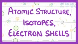 GCSE Physics - Atomic Structure, Isotopes & Electrons Shells #32 Instructional Video