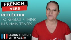 Réfléchir (to think/reflect) in 5 Main French Tenses Instructional Video