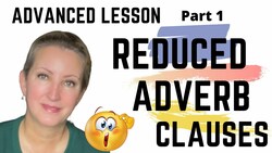 ADVANCED LESSON PART 1: How to Reduce the Adverb Clause Instructional Video