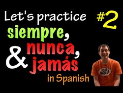 Siempre, Nunca & Jamás in Spanish - practice 2 (intermediate) Instructional Video