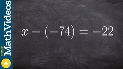 Using a double negative in a one step equation, x - (-74) = -22 Instructional Video