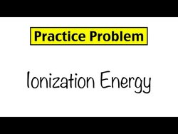 Practice Problem: Ionization Energy Instructional Video