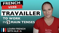 Travailler (to work) in 5 Main French Tenses Instructional Video