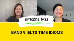 IELTS Energy Podcast 1032: Band 9 Time Idioms for IELTS Task 2 Essays Instructional Video