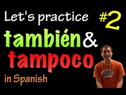 También & Tampoco in Spanish - practice 2 (intermediate) Instructional Video