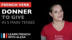 Donner (to give) in 5 Main French Tenses Instructional Video