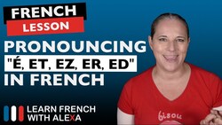How to pronounce "É, ET, EZ, ER & ED" in French Instructional Video