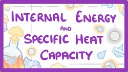 GCSE Physics - Internal Energy and Specific Heat Capacity #28 Instructional Video