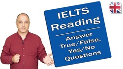 IELTS Reading Exam - True/False/Not Given and Yes/No/Not Given Questions Instructional Video