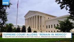 Supreme Court Allows 'Remain In Mexico' Policy To Stand News Clip