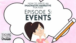 How to Write an Imaginative Narrative for Kids Episode 5: Events Instructional Video