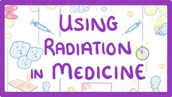 GCSE Physics - Using Radiation in Medicine #37 Instructional Video