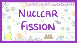 GCSE Physics - Nuclear Fission #38 Instructional Video