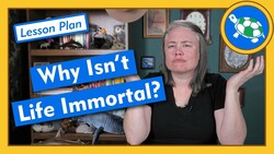 Why Isn't Life Immortal? - Lesson Plan Instructional Video