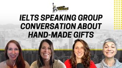 Group Conversation: Hand-Made Gifts - IELTS Podcast 1122 Instructional Video