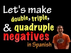 Forming Double, Triple & Quadruple Negatives in Spanish (intermediate) Instructional Video