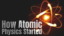 How Atomic Physics Started Instructional Video