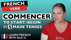 Commencer (to start/begin) in 5 Main French Tenses Instructional Video