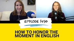 All Ears English Podcast 1490: Honor the Moment and Elevate Your English Instructional Video