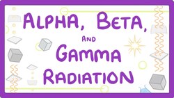 GCSE Physics - Alpha, Beta and Gamma Radiation #33 Instructional Video