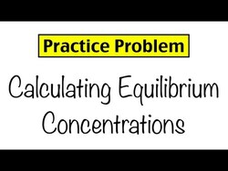 Practice Problem: Calculating Equilibrium Concentrations Instructional Video