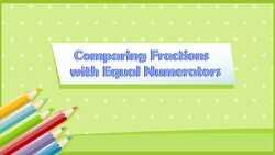 Comparing Fractions with Equal Numerators Instructional Video