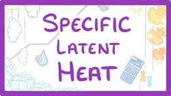 GCSE Physics - Specific Latent Heat #29 Instructional Video