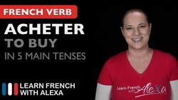Acheter (to buy) in 5 Main French Tenses Instructional Video