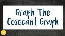 4f Example 1 Part1 (How to graph the Cosecant Function) Instructional Video