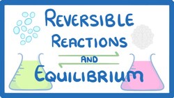 GCSE Chemistry - Reversible Reactions and Equilibrium #49 Instructional Video