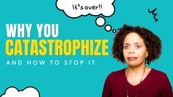 Why You Catastrophize and How To Stop It Instructional Video