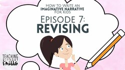 How to Write an Imaginative Narrative for Kids Episode 7: Revising Your Story Instructional Video