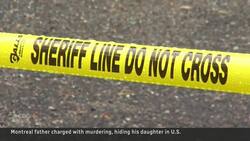 Montreal father charged with murdering daughter in New York state News Clip