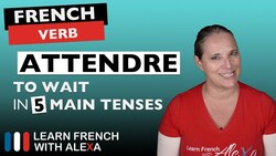 Attendre (to wait) in 5 Main French Tenses Instructional Video