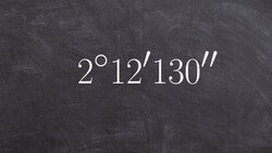 Tutorial - Write each angle in degrees, minutes, seconds ex 2, 2 degrees 12' 130" Instructional Video